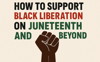 How to Support Black Liberation on Juneteenth and Beyond