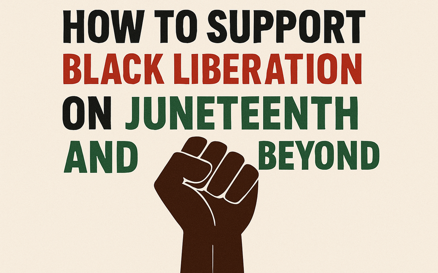 How to Support Black Liberation on Juneteenth and Beyond